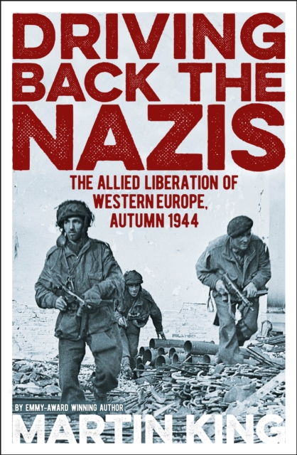 Driving Back the Nazis : The Allied Liberation of Western Europe, Autumn 1944, Paperback / softback Book