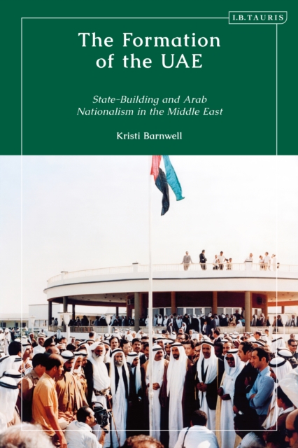 The Formation of the UAE : State-Building and Arab Nationalism in the Middle East, EPUB eBook
