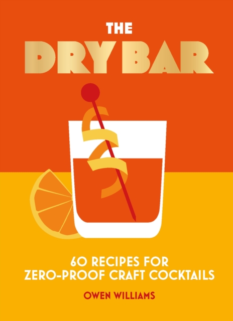 The Dry Bar : Over 60 recipes for zero-proof craft cocktails, Hardback Book