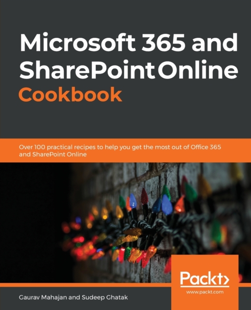 Microsoft 365 and SharePoint Online Cookbook : Over 100 practical recipes to help you get the most out of Office 365 and SharePoint Online, Paperback / softback Book