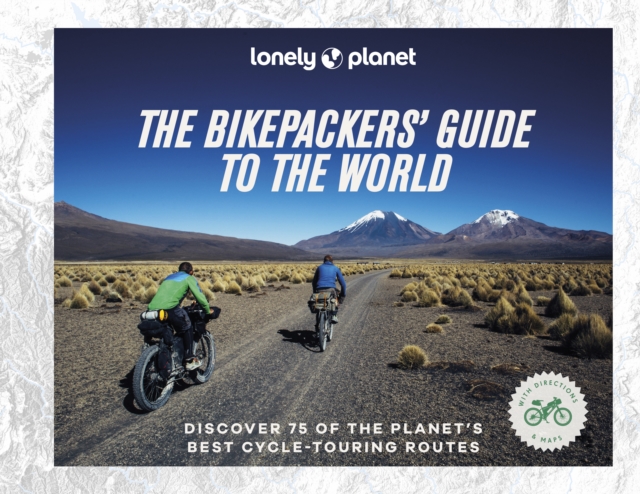 Lonely Planet The Bikepackers' Guide to the World, Hardback Book