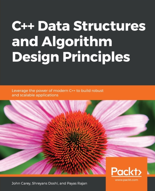 C++ Data Structures and Algorithm Design Principles : Leverage the power of modern C++ to build robust and scalable applications, Paperback / softback Book