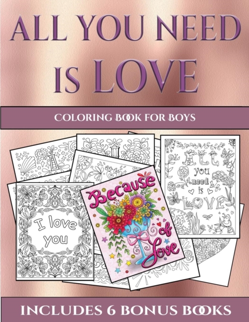Coloring Book for Boys (All You Need Is Love) : This Book Has 40 Coloring Sheets That Can Be Used to Color In, Frame, And/Or Meditate Over: This Book Can Be Photocopied, Printed and Downloaded as a PD, Paperback / softback Book