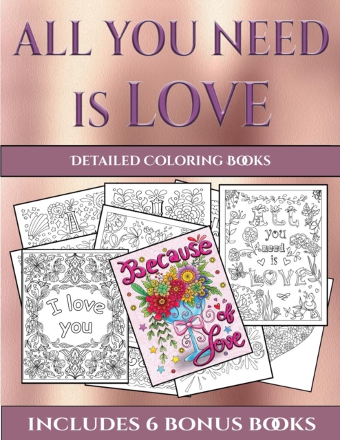 Detailed Coloring Books (All You Need Is Love) : This Book Has 40 Coloring Sheets That Can Be Used to Color In, Frame, And/Or Meditate Over: This Book Can Be Photocopied, Printed and Downloaded as a P, Paperback / softback Book