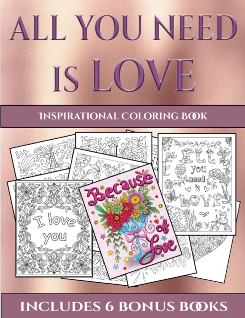 Inspirational Coloring Book (All You Need Is Love) : This Book Has 40 Coloring Sheets That Can Be Used to Color In, Frame, And/Or Meditate Over: This Book Can Be Photocopied, Printed and Downloaded as, Paperback / softback Book