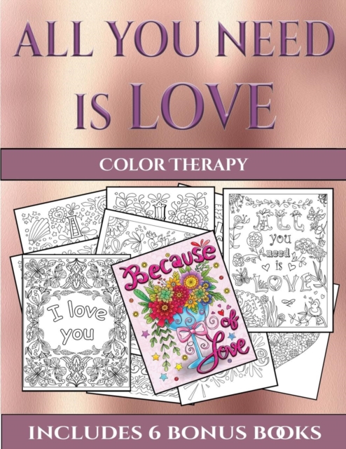Color Therapy (All You Need Is Love) : This Book Has 40 Coloring Sheets That Can Be Used to Color In, Frame, And/Or Meditate Over: This Book Can Be Photocopied, Printed and Downloaded as a PDF, Paperback / softback Book
