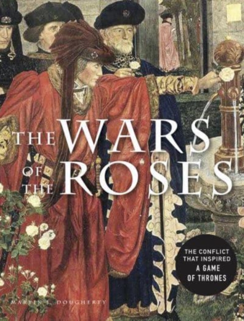 The Wars of the Roses : The conflict that inspired Game of Thrones, Paperback / softback Book