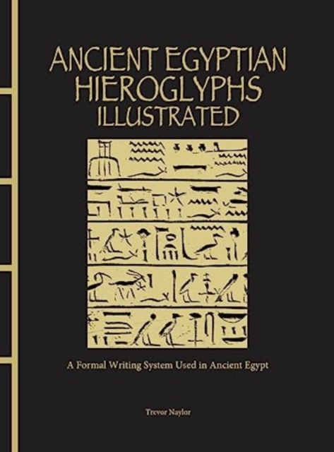Ancient Egyptian Hieroglyphs Illustrated : A Formal Writing System Used in Ancient Egypt, Hardback Book