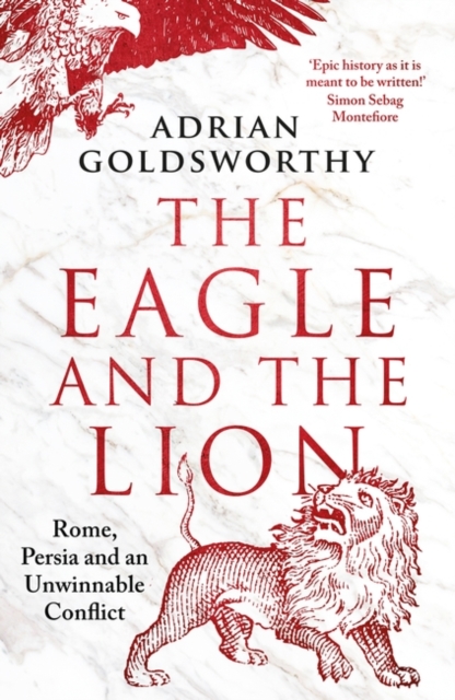 The Eagle and the Lion : Rome, Persia and an Unwinnable Conflict, Hardback Book