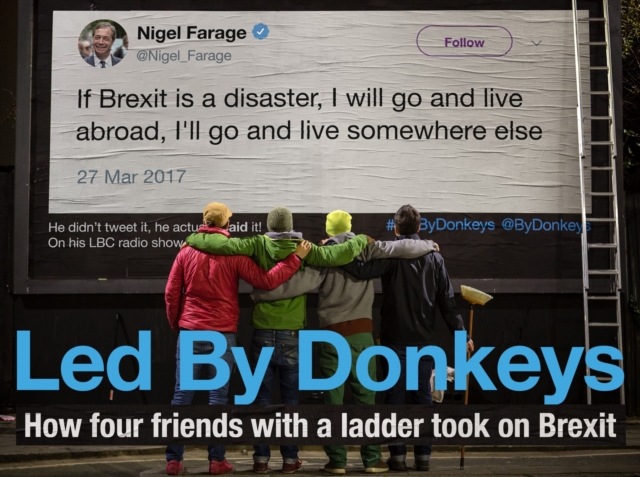 Led by Donkeys : How four friends with a ladder took on Brexit, Hardback Book
