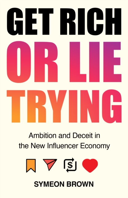 Get Rich or Lie Trying : Ambition and Deceit in the New Influencer Economy, Hardback Book