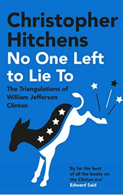 No One Left to Lie To : The Triangulations of William Jefferson Clinton, Paperback / softback Book