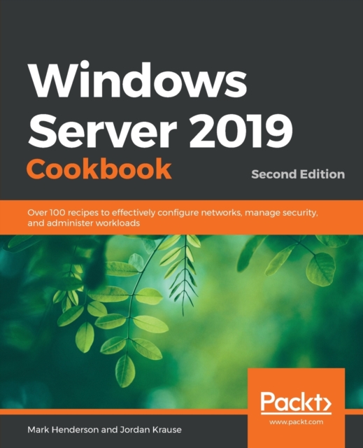 Windows Server 2019 Cookbook : Over 100 recipes to effectively configure networks, manage security, and administer workloads, 2nd Edition, Paperback / softback Book