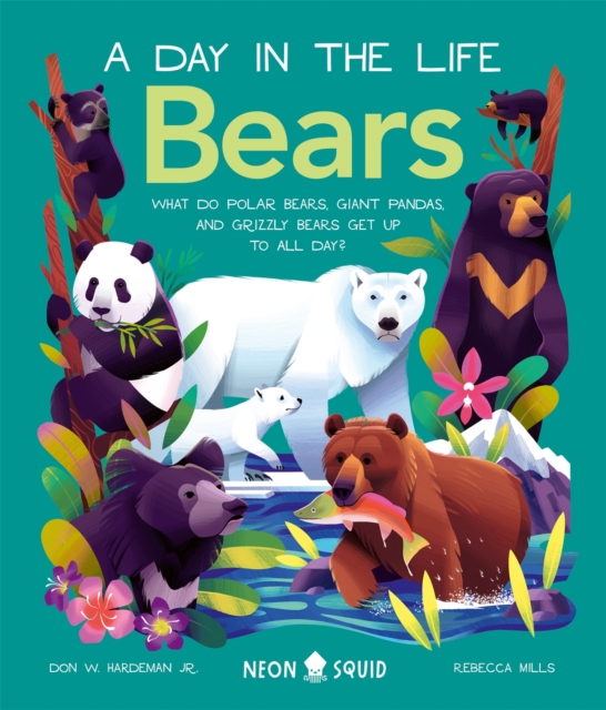 A Day In The Life Bears : What do Polar Bears, Giant Pandas, and Grizzly Bears Get Up to All Day?, Hardback Book