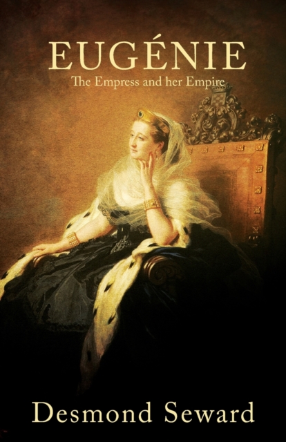 Eugenie : The Empress and her Empire, Paperback / softback Book