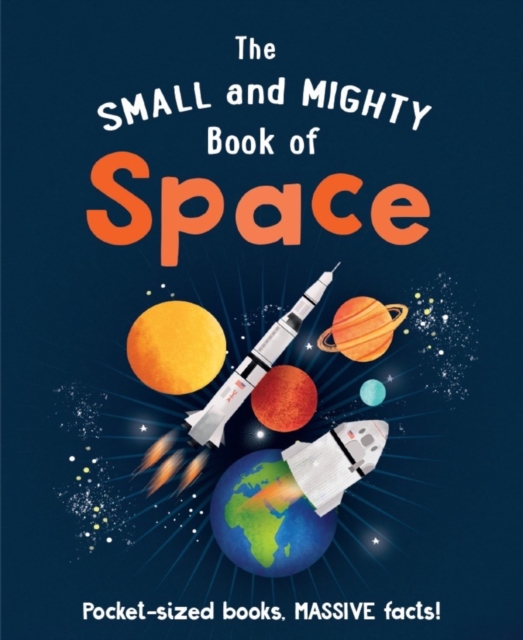 The Small and Mighty Book of Space : Pocket-sized books, MASSIVE facts!, Hardback Book