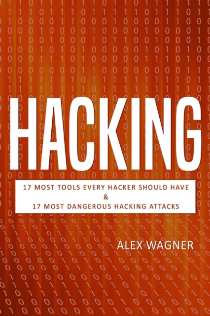 Hacking : 17 Must Tools every Hacker should have & 17 Most Dangerous Hacking Attacks, Paperback / softback Book