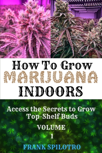 How to Grow Marijuana Indoors : Access the Secrets to Grow Top-Shelf Buds, Paperback / softback Book