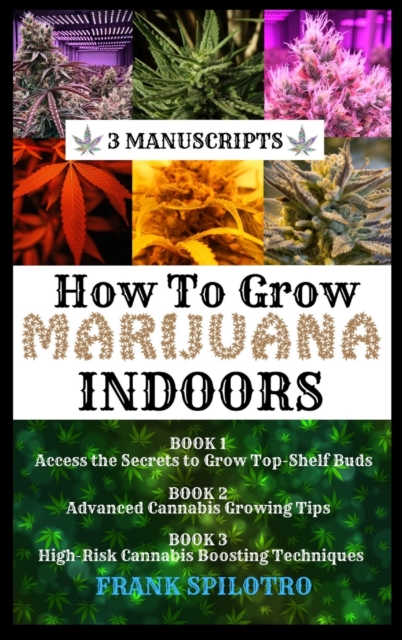 How to Grow Marijuana Indoors : 3 Manuscripts, Hardback Book