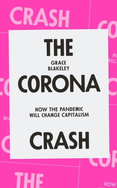 The Corona Crash : How the Pandemic Will Change Capitalism, Paperback / softback Book