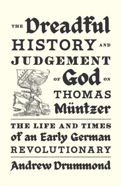 The Dreadful History and Judgement of God on Thomas Muntzer : The Life and Times of an Early German Revolutionary, EPUB eBook