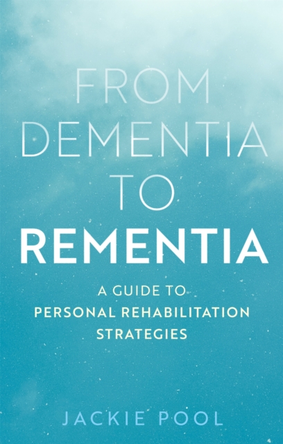 From Dementia to Rementia : A Guide to Personal Rehabilitation Strategies, Paperback / softback Book