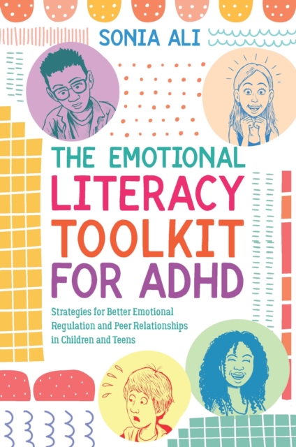 The Emotional Literacy Toolkit for ADHD : Strategies for Better Emotional Regulation and Peer Relationships in Children and Teens, Paperback / softback Book