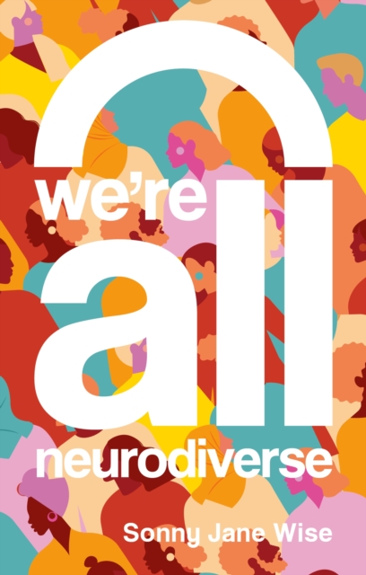 We're All Neurodiverse : How to Build a Neurodiversity-Affirming Future and Challenge Neuronormativity, Paperback / softback Book