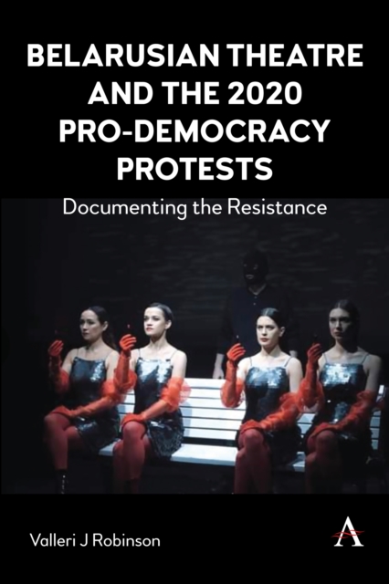 Belarusian Theatre and the 2020 Pro-Democracy Protests : Documenting the Resistance, PDF eBook