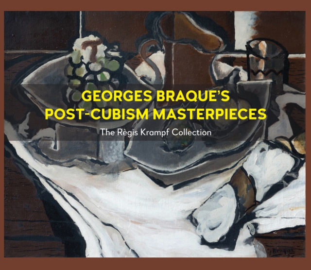 Georges Braque’s Post-Cubism Masterpieces : The Regis Krampf Collection, Hardback Book