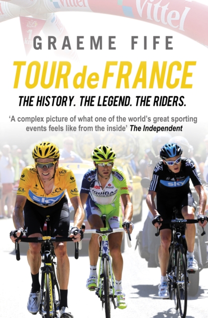 Tour De France : The History, the Legend, the Riders, Paperback Book