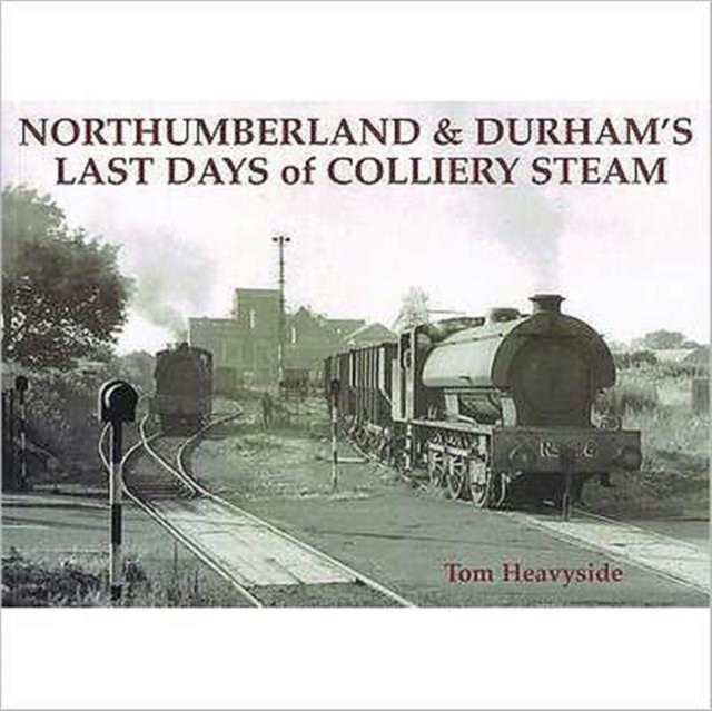 Northumberland and Durham's Last Days of Colliery Steam, Paperback / softback Book