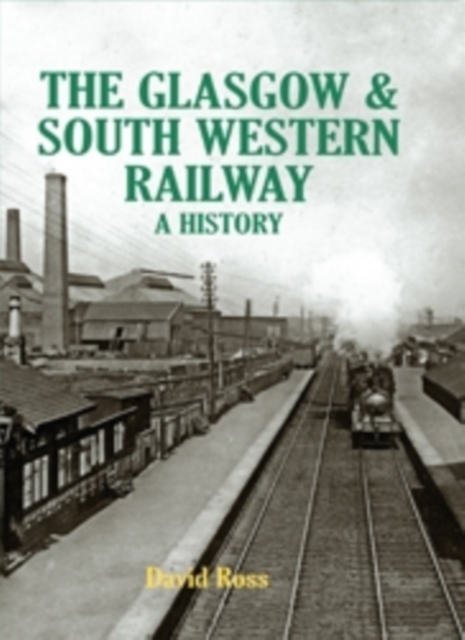 The Glasgow & South Western Railway A History, Hardback Book