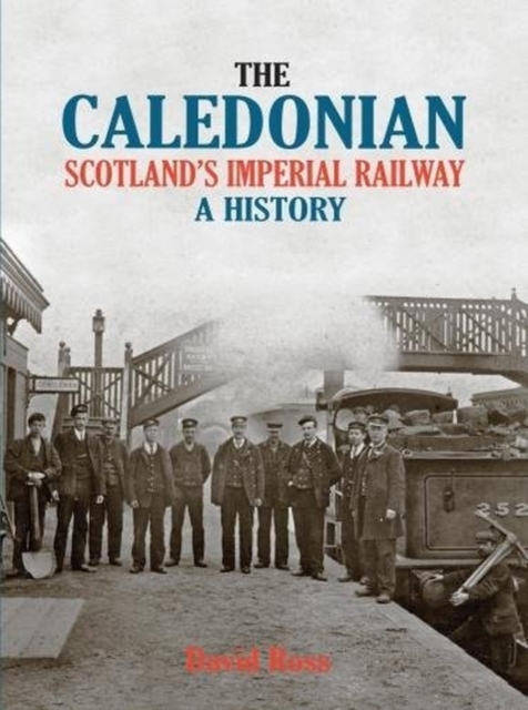 The Caledonian : Scotland's Imperial Railway - A History, Paperback / softback Book