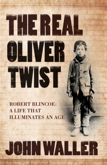 The Real Oliver Twist : Robert Blincoe - A Life That Illuminates an Age, Hardback Book
