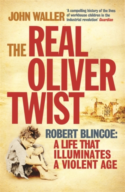 The Real Oliver Twist : Robert Blincoe - A Life That Illuminates an Age, Paperback / softback Book