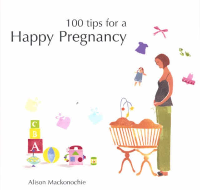 Happy Pregnancy : 100 Tips for a Happy Pregnancy, Hardback Book