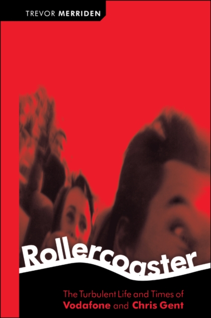 Rollercoaster : The Turbulent Life and Times of Vodafone and Chris Gent, Hardback Book