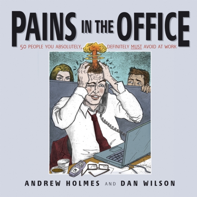 Pains in the Office : 50 People You Absolutely, Definitely Must Avoid at Work!, Paperback / softback Book