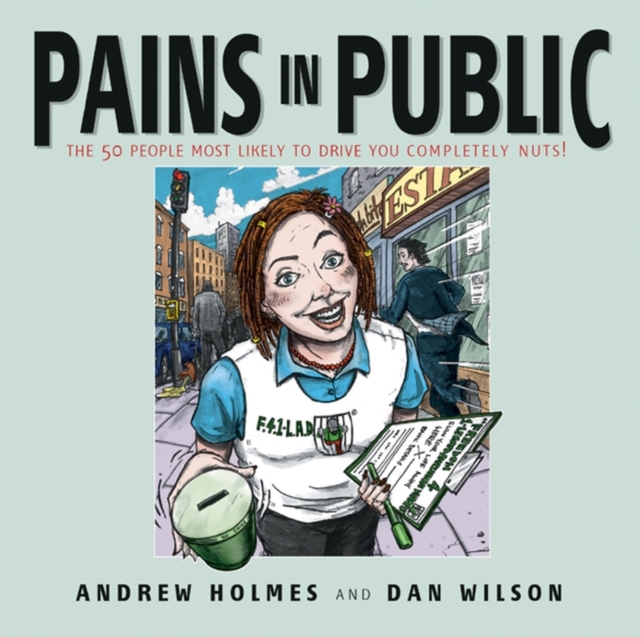 Pains in Public : 50 People Most Likely to Drive You Completely Nuts!, Paperback / softback Book