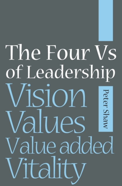 The Four Vs of Leadership : Vision, Values, Value-added and Vitality, Paperback / softback Book