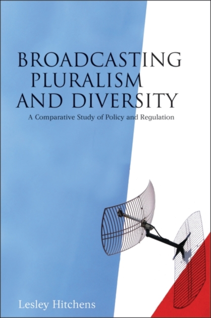 Broadcasting Pluralism and Diversity : A Comparative Study of Policy and Regulation, Hardback Book