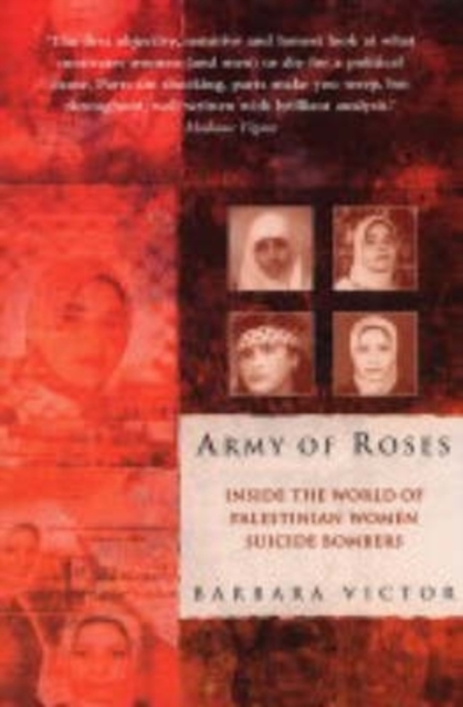 Army of Roses : Inside the World of Palestinian Women Suicide Bombers, Paperback Book