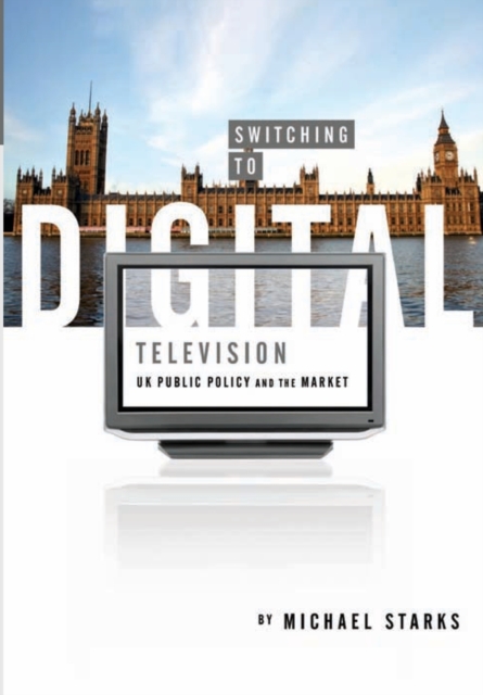 Switching to Digital Television : UK Public Policy and the Market, Paperback / softback Book