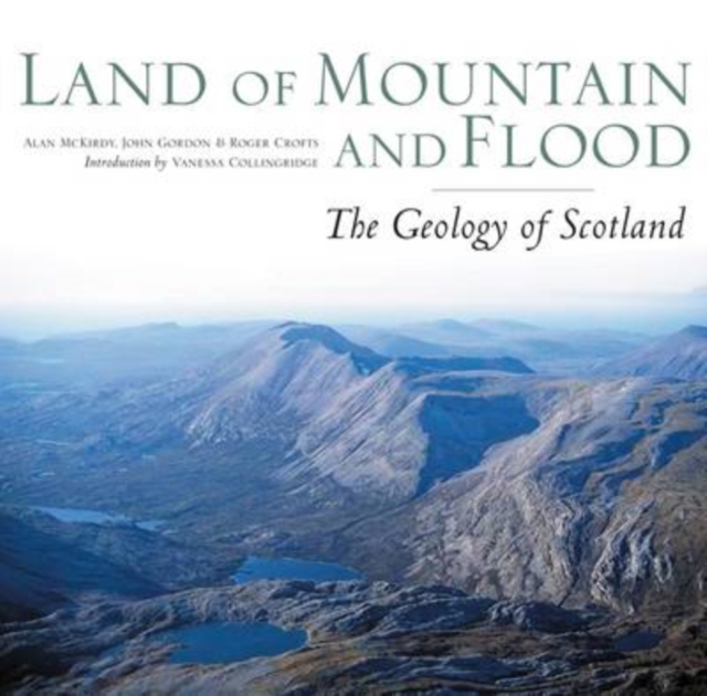 Land of Mountain and Flood : The Geology and Landforms of Scotland, Paperback Book