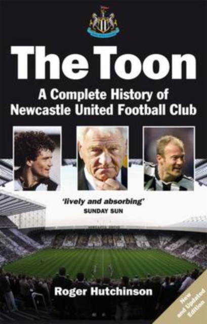 The Toon : The Complete History of Newcastle United Football Club, Paperback / softback Book