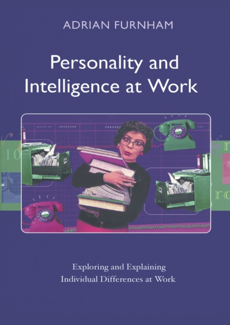 Personality and Intelligence at Work : Exploring and Explaining Individual Differences at Work, Paperback / softback Book