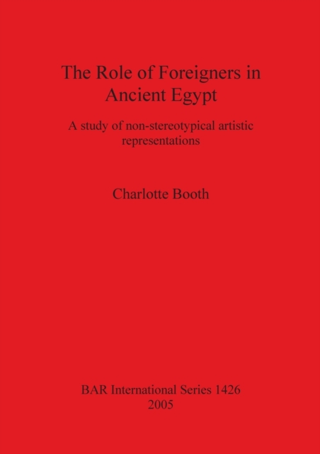 The Role of Foreigners in Ancient Egypt : A study of non-stereotypical artistic representations, Paperback / softback Book