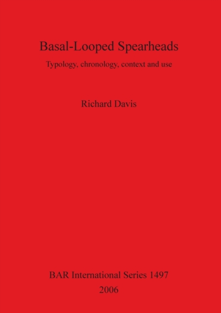 Basal-Looped Spearheads : Typology, chronology, context and use, Paperback / softback Book