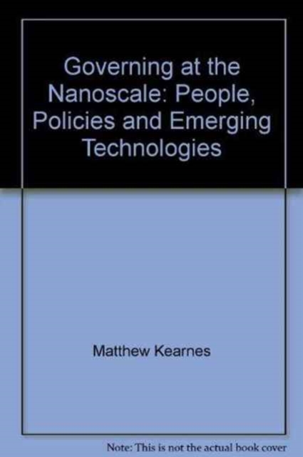 Governing at the Nanoscale : People, Policies and Emerging Technologies, Paperback Book
